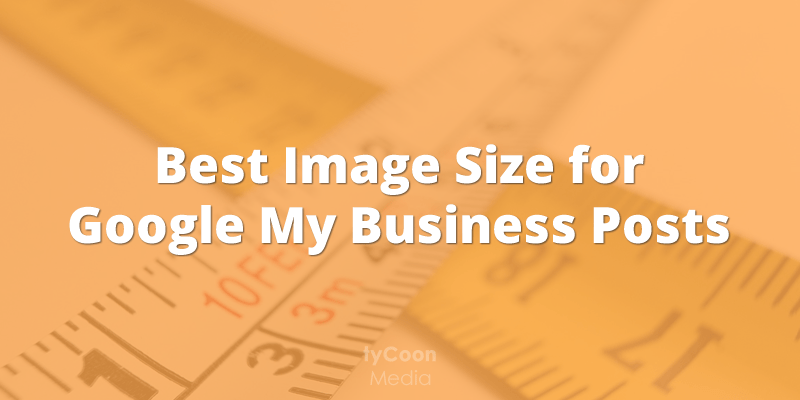Google My Business Post Image Size [Updated 2018]